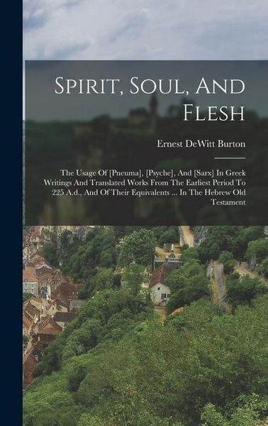 Produktbild: Spirit, Soul, And Flesh: The Usage Of [pneuma], [psyche], And [sarx] In Greek Writings And Translated Works From The Earliest Period To 225 A.d