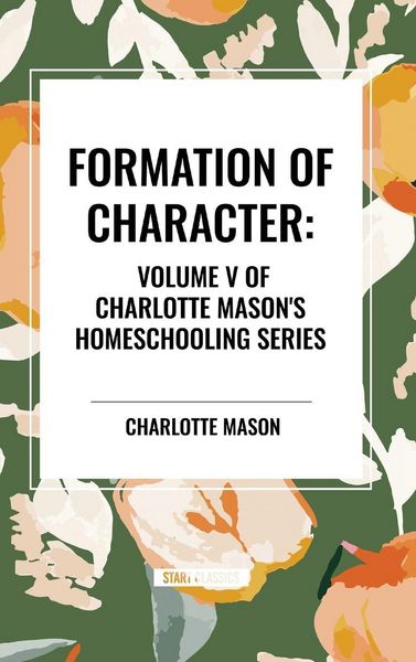 Produktbild: Formation of Character, of Charlotte Mason's Original Homeschooling Series