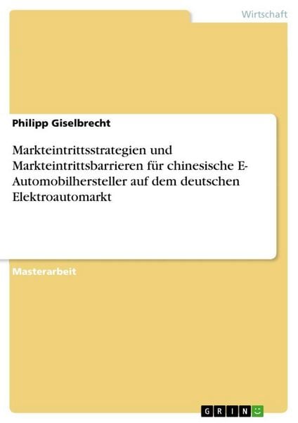 Produktbild: Markteintrittsstrategien und Markteintrittsbarrieren f&uuml;r chinesische E- Automobilhersteller auf dem deutschen Elektroautomarkt