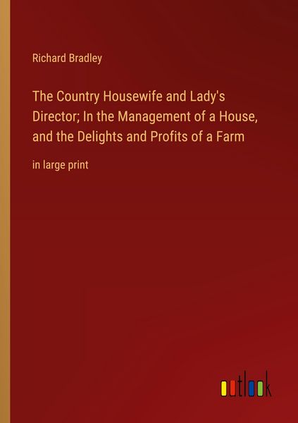 Produktbild: The Country Housewife and Lady's Director; In the Management of a House, and the Delights and Profits of a Farm
