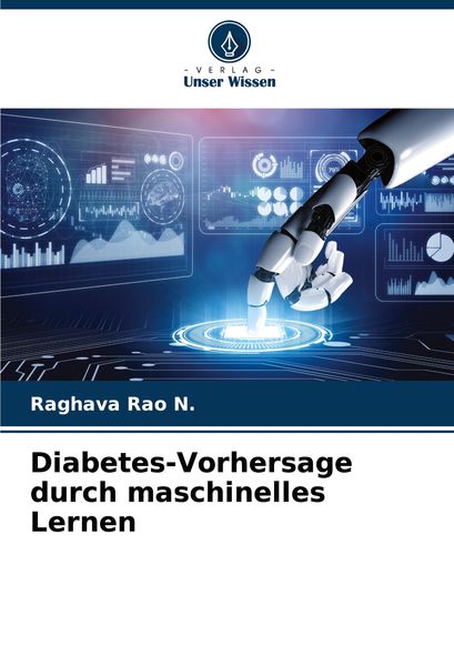 Diabetes-Vorhersage durch maschinelles Lernen, Taschenbuch von Raghava Rao N., Verlag Unser Wissen, 9786207702114