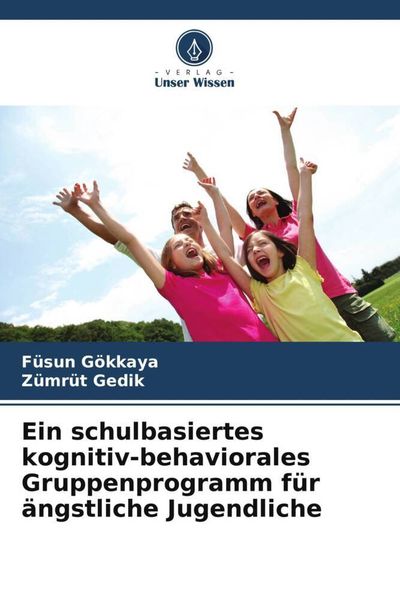 Ein schulbasiertes kognitiv-behaviorales Gruppenprogramm für ängstliche Jugendliche, Taschenbuch von Füsun Gökkaya , Zümrüt Gedik, Verlag Unser