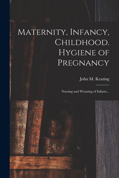 Produktbild: Maternity, Infancy, Childhood. Hygiene of Pregnancy; Nursing and Weaning of Infants ..