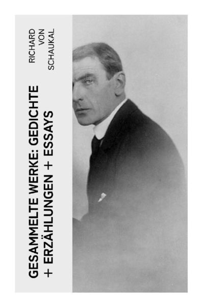 Gesammelte Werke: Gedichte + Erzählungen + Essays, Taschenbuch von Richard Schaukal, E-artnow, 9788027353415