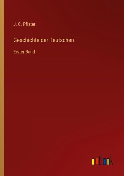Geschichte der Teutschen, Taschenbuch von J. C. Pfister, Outlook, 9783368445065