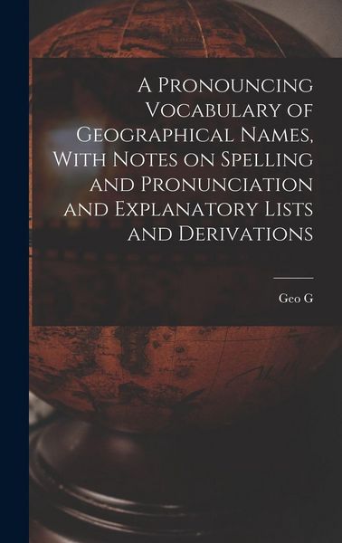 Produktbild: A Pronouncing Vocabulary of Geographical Names, With Notes on Spelling and Pronunciation and Explanatory Lists and Derivations