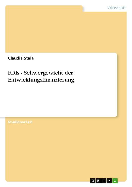 FDIs - Schwergewicht der Entwicklungsfinanzierung, Taschenbuch von Claudia Stala, GRIN, 9783640590988