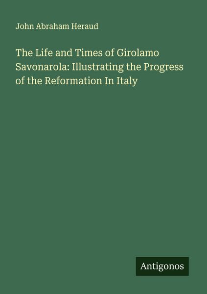 Produktbild: The Life and Times of Girolamo Savonarola: Illustrating the Progress of the Reformation In Italy