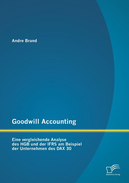 Produktbild: Goodwill Accounting: Eine vergleichende Analyse des HGB und der IFRS am Beispiel der Unternehmen des DAX 30