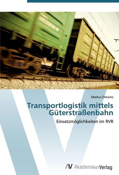 Transportlogistik mittels Güterstraßenbahn, Taschenbuch von Markus Drewitz, AV Akademikerverlag, 9783639412031