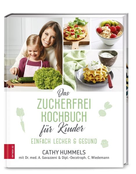Das Zuckerfrei-Kochbuch für Kinder, Gebundene Ausgabe von Cathy Hummels , Antonia Gavazzeni , Christina Wiedemann, ZS - ein Verlag der Edel
