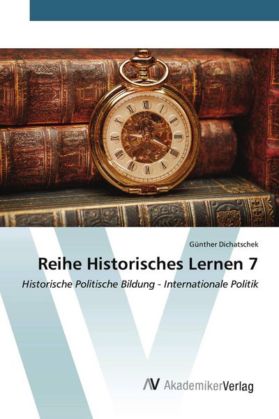 Reihe Historisches Lernen 7, Taschenbuch von Günther Dichatschek, AV Akademikerverlag, 9786209627415