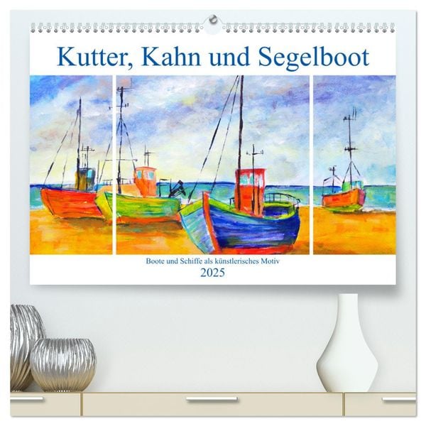 Kutter, Kahn und Segelboot - Boote und Schiffe als künstlerisches Motiv (hochwertiger Premium Wandkalender 2025 DIN A2 q