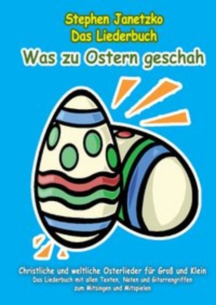 Was zu Ostern geschah - Christliche und weltliche Osterlieder für Groß und Klein, Taschenbuch von Stephen Janetzko, Verlag Stephen Janetzko,