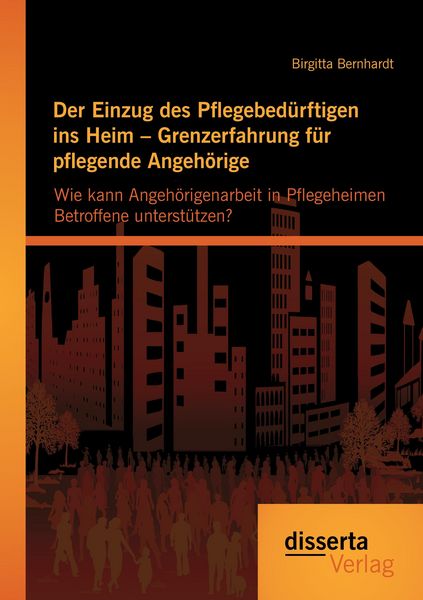 Produktbild: Der Einzug des Pflegebed&uuml;rftigen ins Heim - Grenzerfahrung f&uuml;r pflegende Angeh&ouml;rige