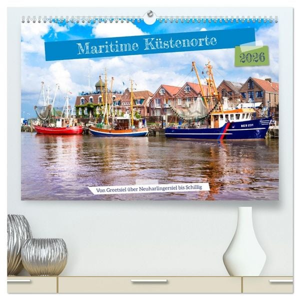 Produktbild: Maritime K&uuml;stenorte - von Greetsiel, &uuml;ber Neuharlingersiel bis Schillig (hochwertiger Premium Wandkalender 2026 DIN A2 quer), Kunstdruck in Hochglanz