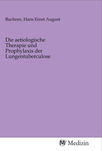 Produktbild: Die aetiologische Therapie und Prophylaxis der Lungentuberculose