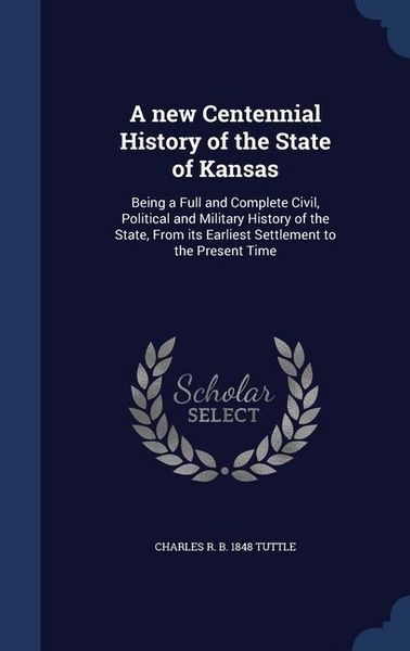 Produktbild: A new Centennial History of the State of Kansas: Being a Full and Complete Civil, Political and Military History of the State, From its Earliest Settl