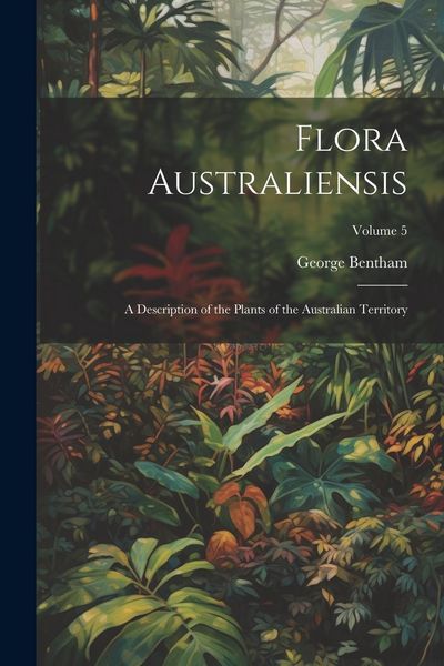 Produktbild: Flora Australiensis: A Description of the Plants of the Australian Territory; Volume 5