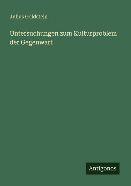 Untersuchungen zum Kulturproblem der Gegenwart, Taschenbuch von Julius Goldstein, Antigonos Verlag, 9783563410868