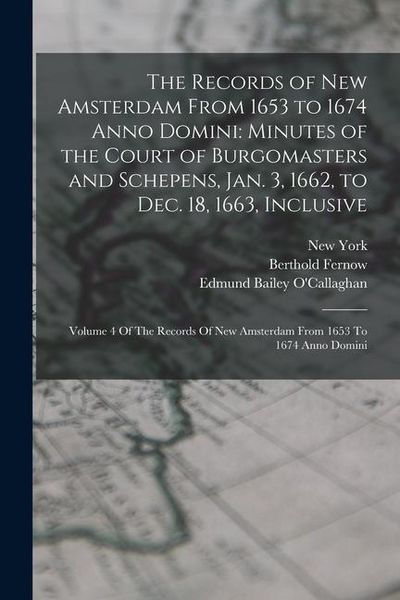 Produktbild: The Records of New Amsterdam From 1653 to 1674 Anno Domini: Minutes of the Court of Burgomasters and Schepens, Jan. 3, 1662, to Dec. 18, 1663, Inclusi