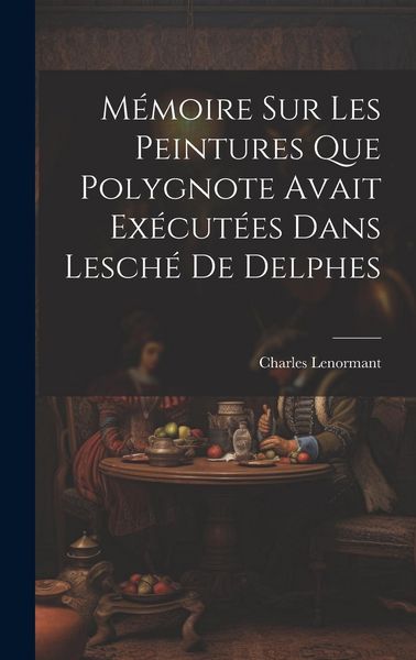 Produktbild: M&eacute;moire sur les Peintures que Polygnote Avait Ex&eacute;cut&eacute;es dans Lesch&eacute; de Delphes
