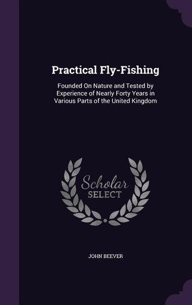 Produktbild: Practical Fly-Fishing: Founded On Nature and Tested by Experience of Nearly Forty Years in Various Parts of the United Kingdom
