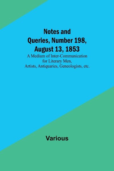 Produktbild: Notes and Queries, Number 198, August 13, 1853 ; A Medium of Inter-communication for Literary Men, Artists, Antiquaries, Geneologists, etc.