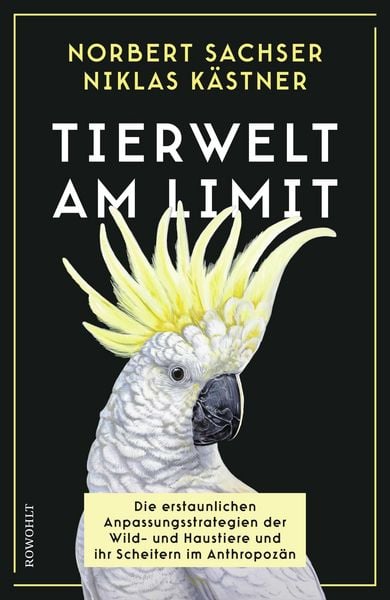 Tierwelt am Limit, Gebundene Ausgabe von Norbert Sachser,Niklas Kästner, Rowohlt, 978-3-498-00255-8