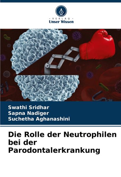 Die Rolle der Neutrophilen bei der Parodontalerkrankung, Taschenbuch von Swathi Sridhar , Sapna Nadiger , Suchetha Aghanashini, Verlag Unser Wissen,