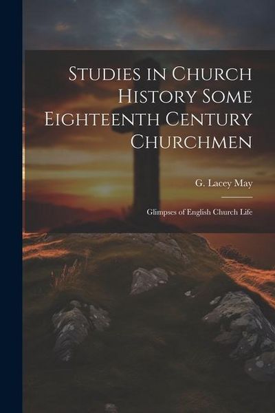 Produktbild: Studies in Church History Some Eighteenth Century Churchmen; Glimpses of English Church Life