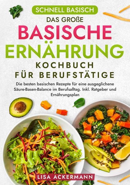 Produktbild: Schnell Basisch - Das gro&szlig;e Basische Ern&auml;hrung Kochbuch f&uuml;r Berufst&auml;tige