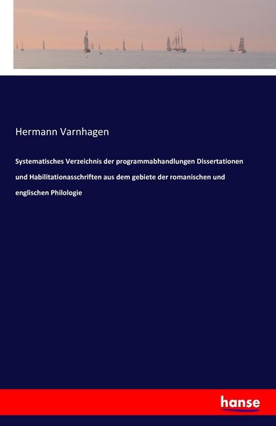 Systematisches Verzeichnis der programmabhandlungen Dissertationen und Habilitationasschriften aus dem gebiete der romanischen und englischen