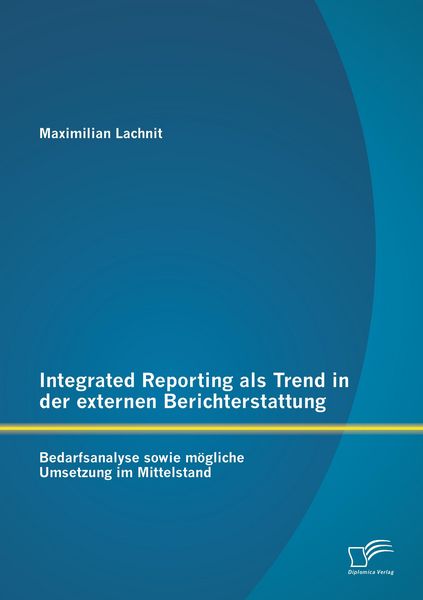 Integrated Reporting als Trend in der externen Berichterstattung: Bedarfsanalyse sowie mögliche Umsetzung im Mittelstand, Taschenbuch von Maximilian