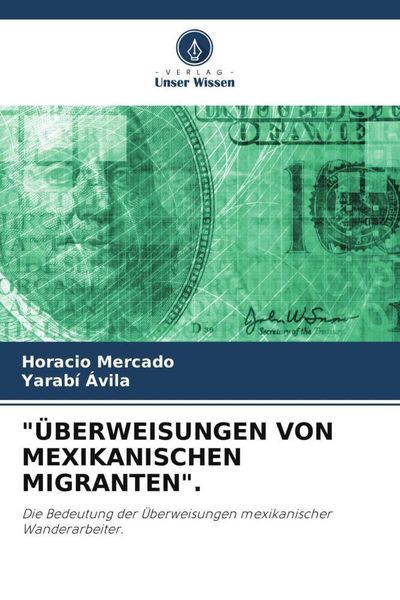 'überweisungen von Mexikanischen Migranten'.; Taschenbuch von Horacio Mercado , Yarabí Ávila, Verlag Unser Wissen, 9786205260043