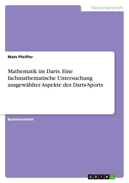 Mathematik im Darts. Eine fachmathematische Untersuchung ausgewählter Aspekte des Darts-Sports, Taschenbuch von Mats Pfeiffer, GRIN, 9783389034675
