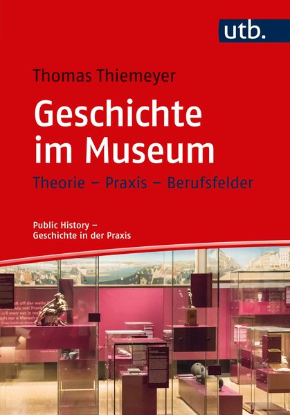 Geschichte im Museum, Taschenbuch von Thomas Thiemeyer, Utb GmbH, 9783825250454