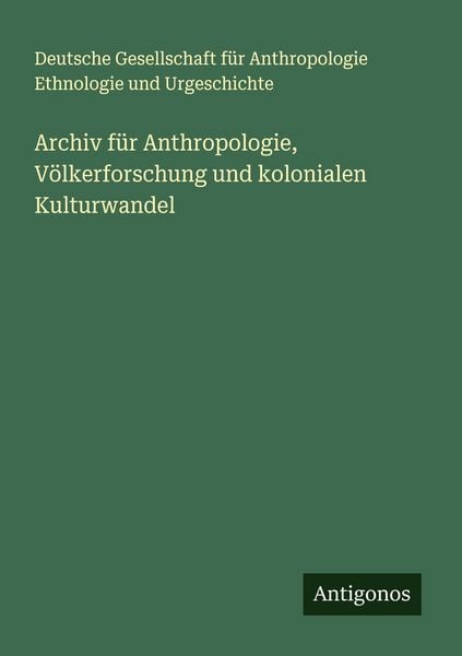 Archiv für Anthropologie, Völkerforschung und kolonialen Kulturwandel, Taschenbuch von Deutsche Gesellschaft für Anthropologie Ethnologie und