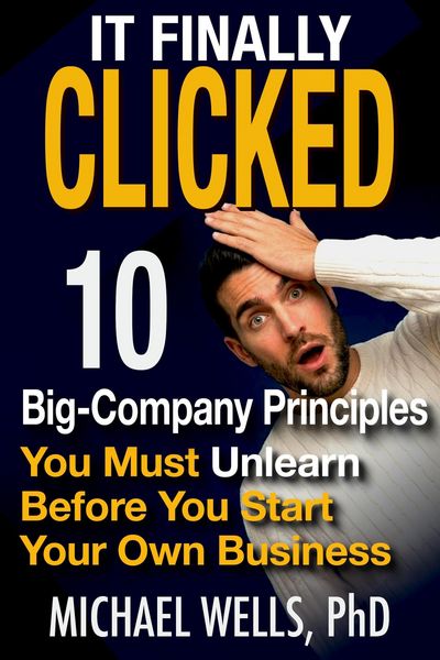 Produktbild: It Finally Clicked: 10 Big-Company Principles You Must Unlearn Before You Start Your Own Business