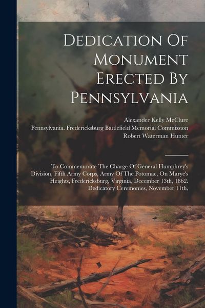 Produktbild: Dedication Of Monument Erected By Pennsylvania: To Commemorate The Charge Of General Humphrey's Division, Fifth Army Corps, Army Of The Potomac, On Ma