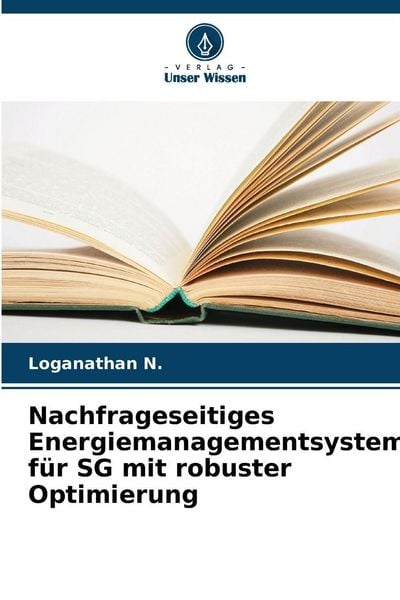 Nachfrageseitiges Energiemanagementsystem für SG mit robuster Optimierung, Taschenbuch von Loganathan N., Verlag Unser Wissen, 9786205617984