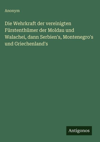 Produktbild: Die Wehrkraft der vereinigten F&uuml;rstenth&uuml;mer der Moldau und Walachei, dann Serbien's, Montenegro's und Griechenland's