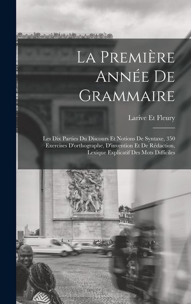 Produktbild: La Premi&egrave;re Ann&eacute;e De Grammaire: Les Dix Parties Du Discours Et Notions De Syntaxe, 350 Exercises D'orthographe, D'invention Et De R&eacute;daction, Lexique E
