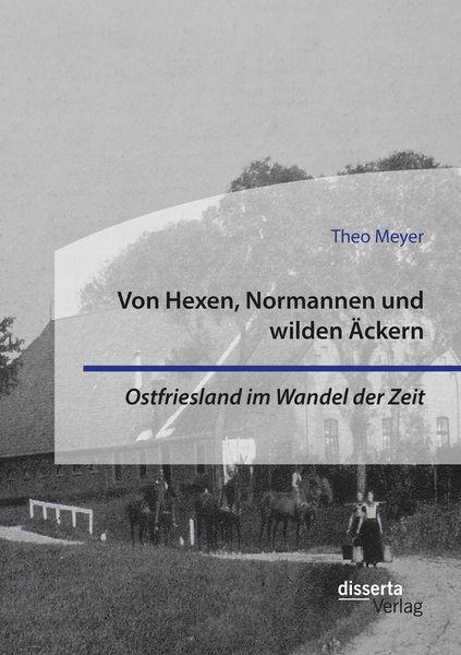 Produktbild: Von Hexen, Normannen und wilden &Auml;ckern. Ostfriesland im Wandel der Zeit