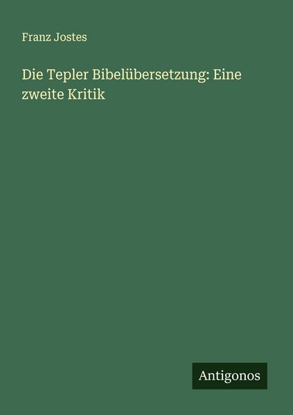 Die Tepler Bibelübersetzung: Eine zweite Kritik, Taschenbuch von Franz Jostes, Antigonos Verlag, 9783563919224