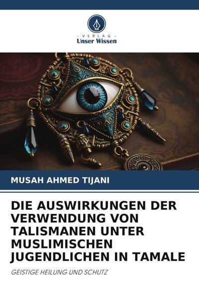 Die Auswirkungen der Verwendung von Talismanen unter Muslimischen Jugendlichen in Tamale, Taschenbuch von Musah Ahmed Tijani, Verlag Unser Wissen,