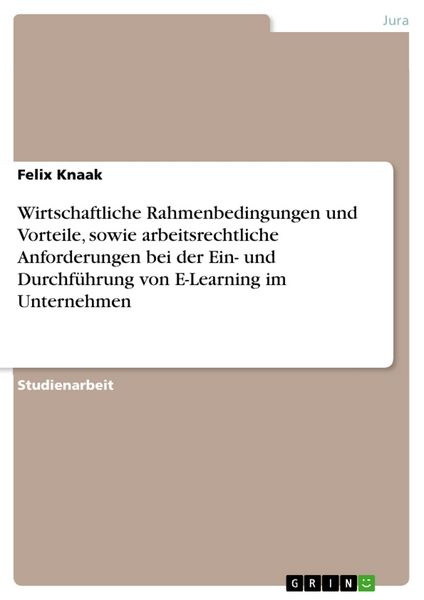 Produktbild: Wirtschaftliche Rahmenbedingungen und Vorteile, sowie arbeitsrechtliche Anforderungen bei der Ein- und Durchf&uuml;hrung von E-Learning im Unternehmen