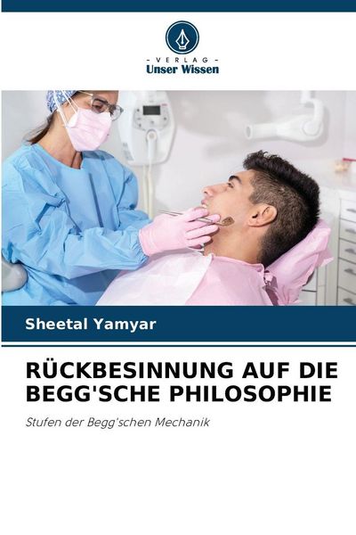 Rückbesinnung Auf die Begg'sche Philosophie, Taschenbuch von Sheetal Yamyar, Verlag Unser Wissen, 9786209405747