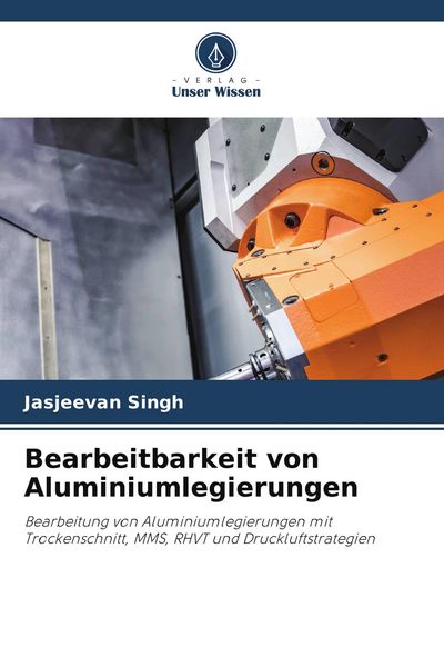 Bearbeitbarkeit von Aluminiumlegierungen, Taschenbuch von Jasjeevan Singh, Verlag Unser Wissen, 9786209540837