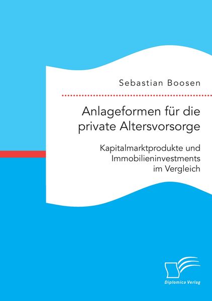Produktbild: Anlageformen f&uuml;r die private Altersvorsorge: Kapitalmarktprodukte und Immobilieninvestments im Vergleich